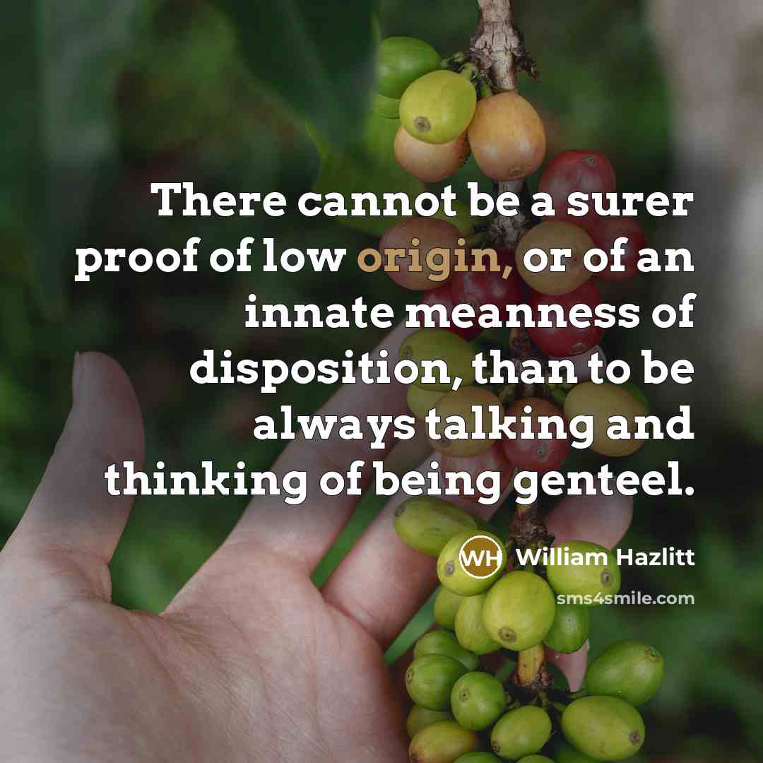 “There cannot be a surer proof of low origin, or…” quote by William Hazlitt