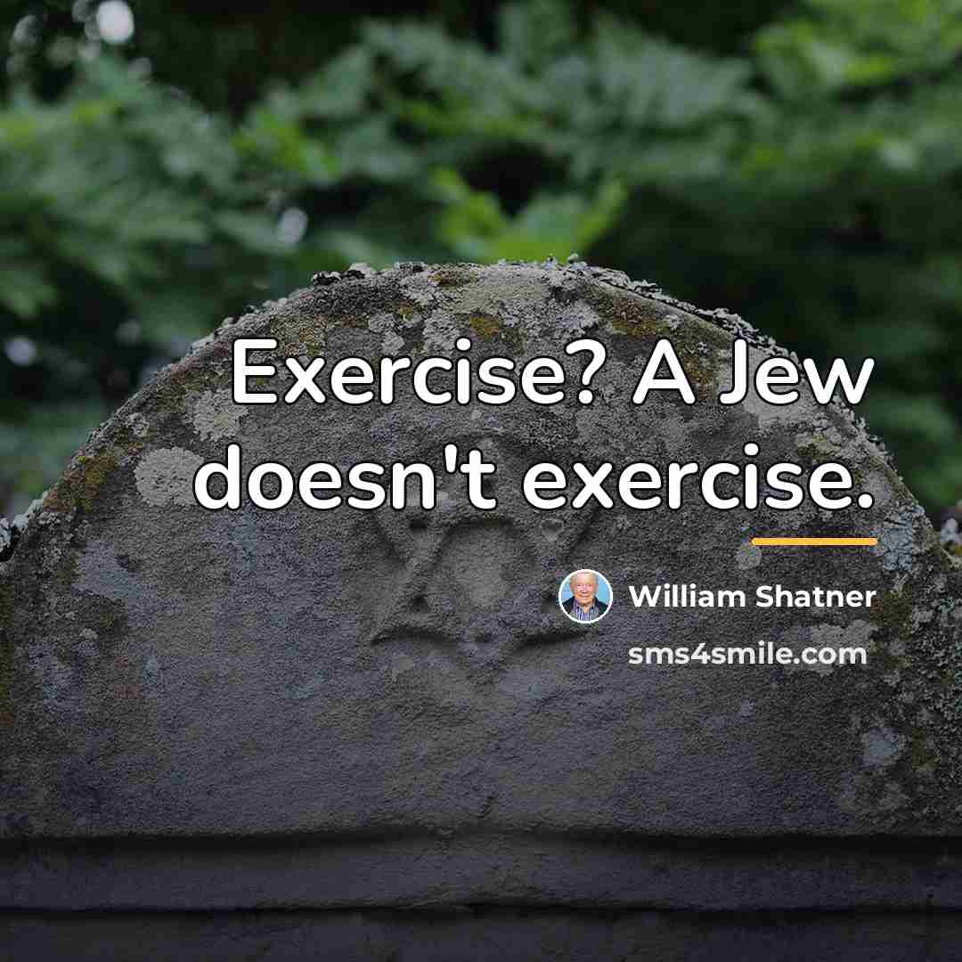 “Exercise? A Jew doesn't exercise.…” quote by William Shatner