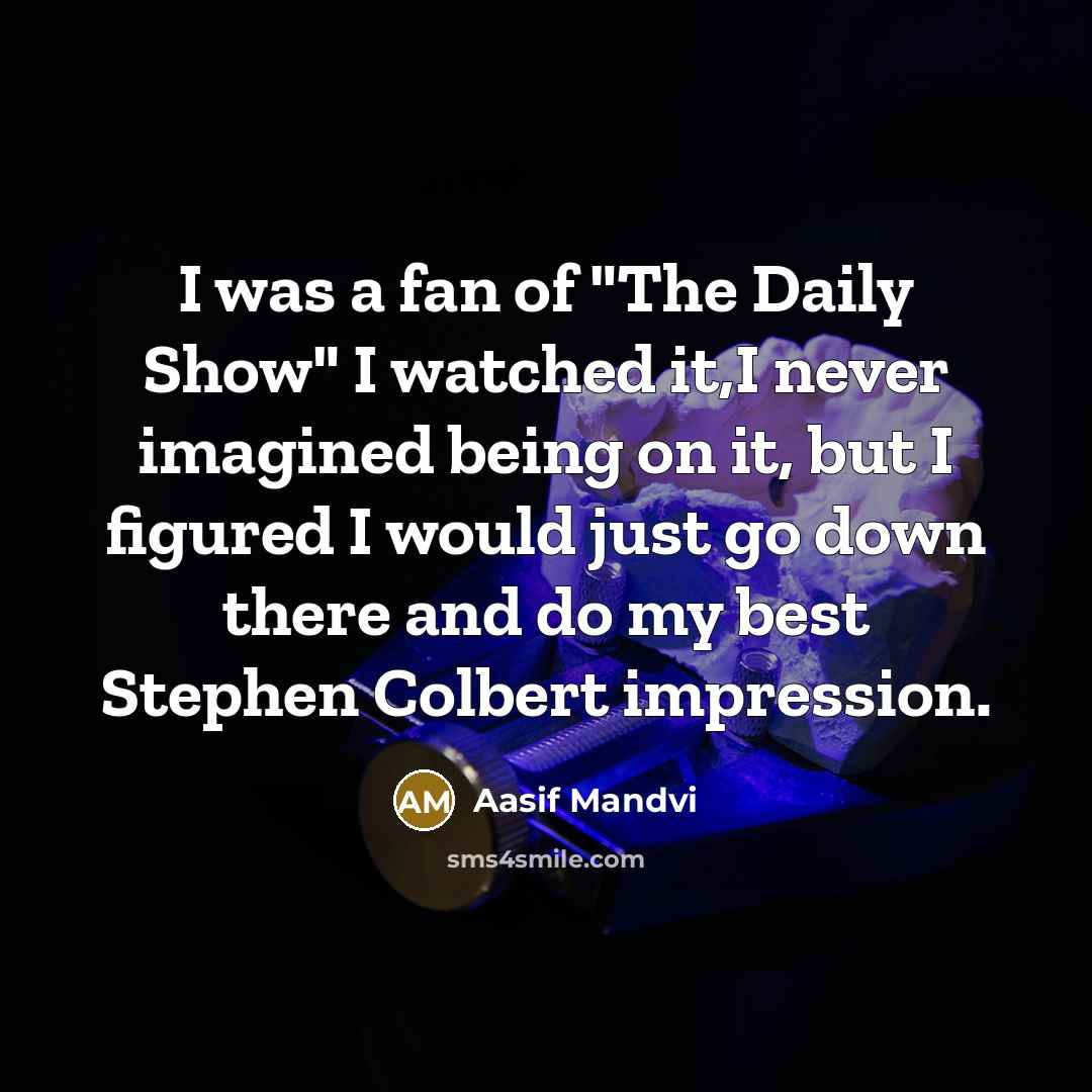 “I was a fan of "The Daily Show" I watched…” quote by Aasif Mandvi