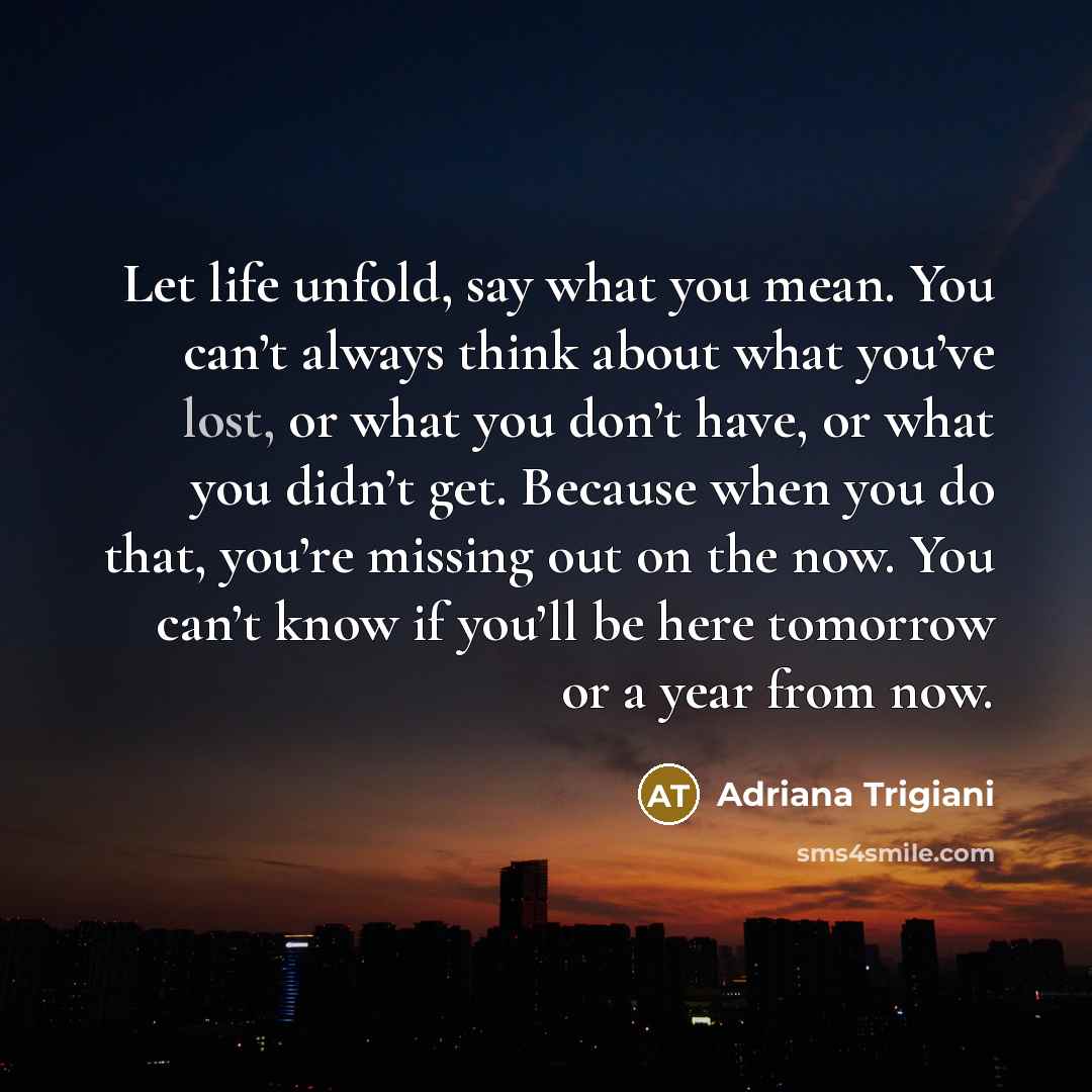 “Let life unfold, say what you mean. You can’t always…” quote by Adriana Trigiani
