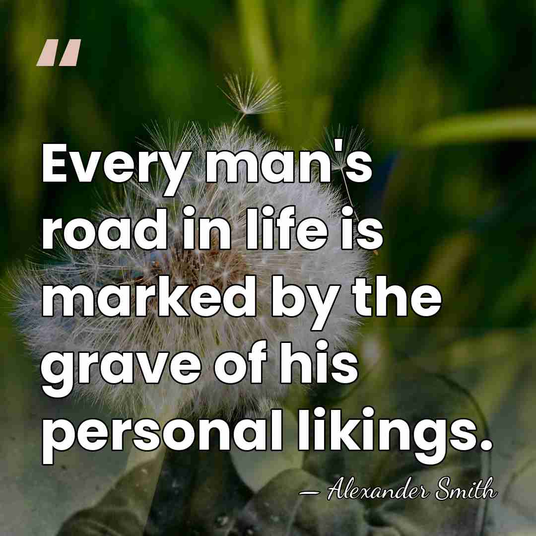 Every man's road in life is marked by the grave of his&hellip; - Alexander Smith