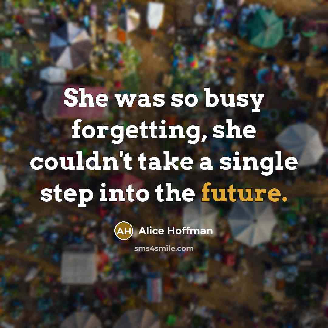“She was so busy forgetting, she couldn't take a single…” quote by Alice Hoffman