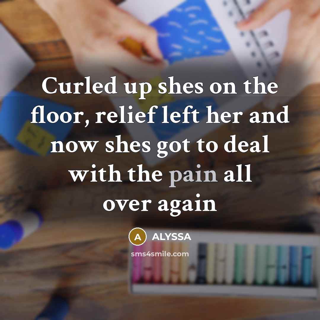 “Curled up shes on the floor, relief left her and…” quote by Alyssa