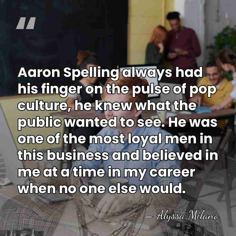 Aaron Spelling always had his finger on the pulse of pop culture,&hellip; - Alyssa Milano