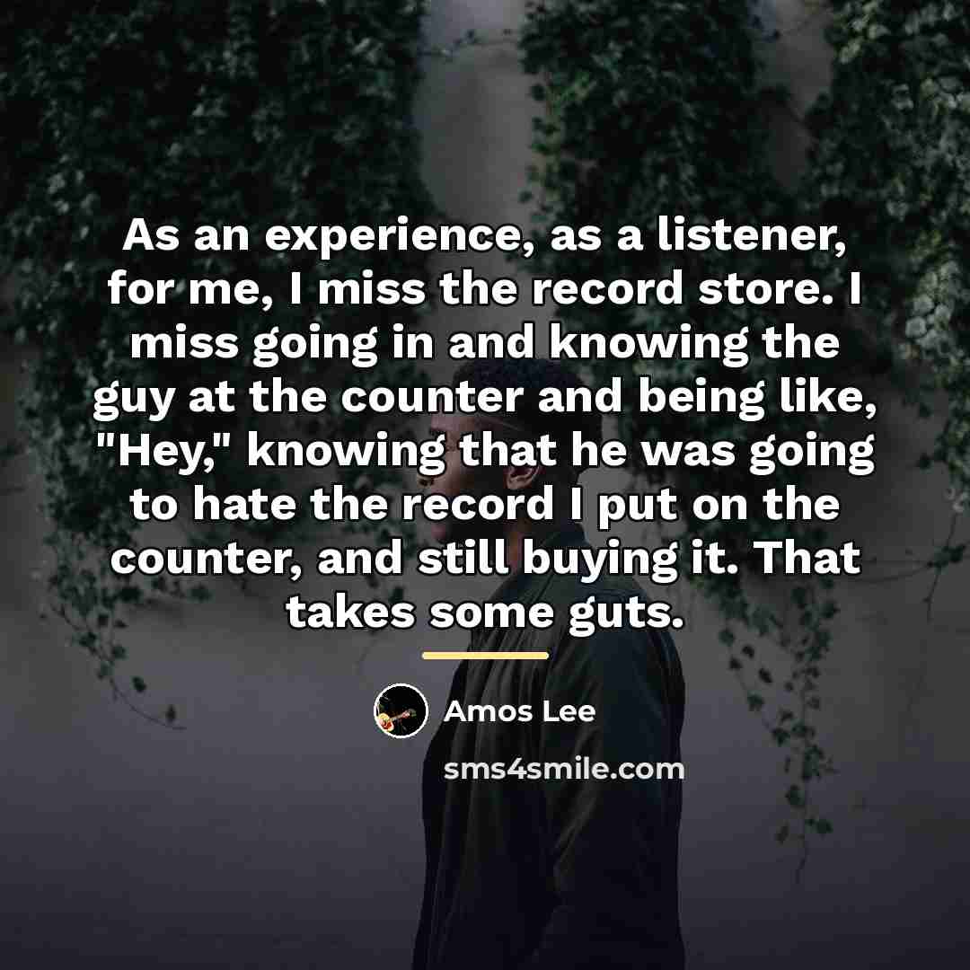 “As an experience, as a listener, for me, I miss…” quote by Amos Lee