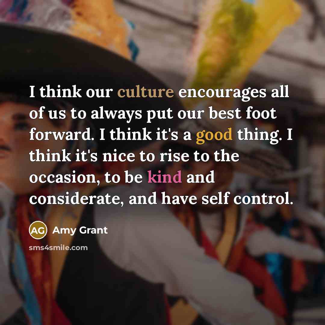 “I think our culture encourages all of us to always…” quote by Amy Grant