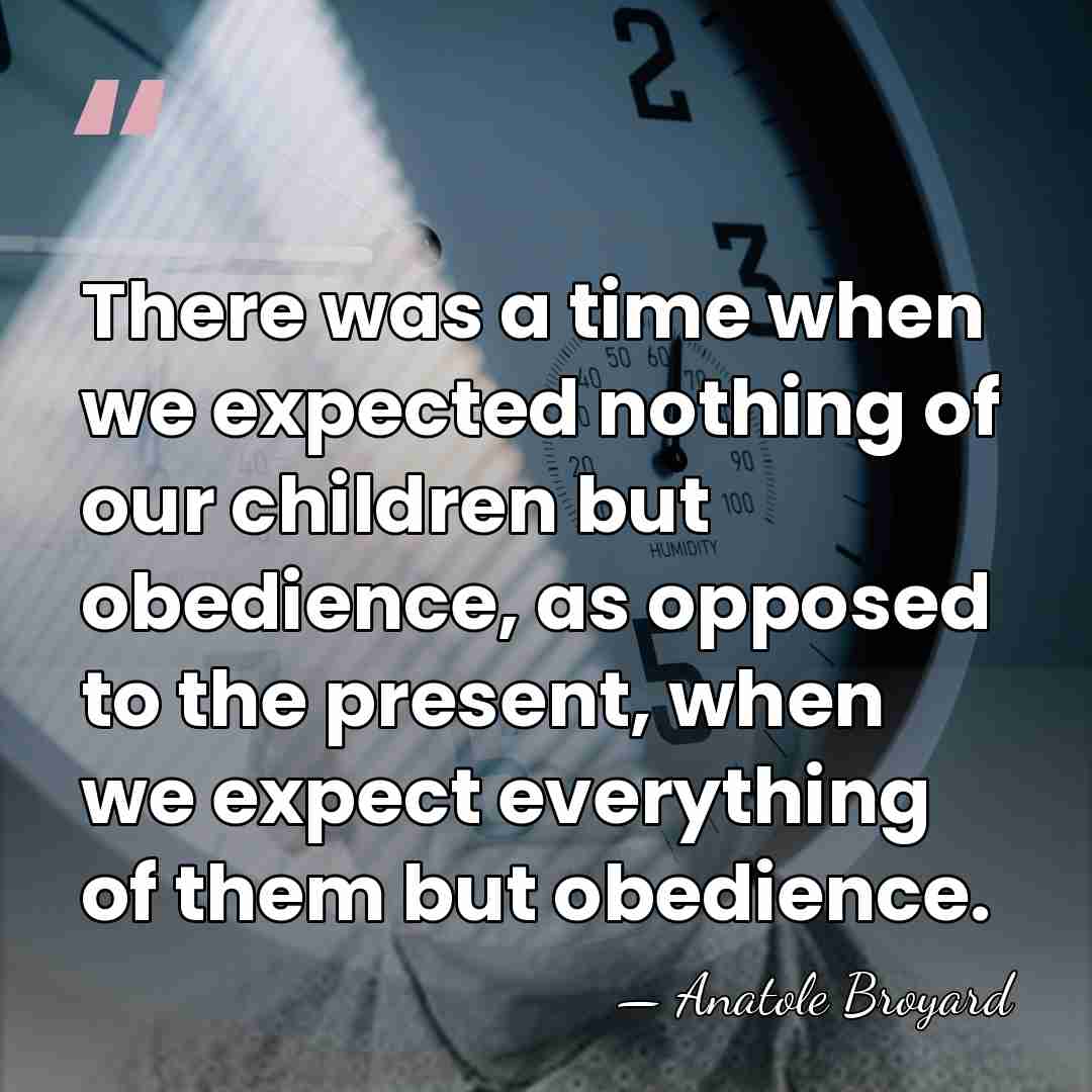 There was a time when we expected nothing of our children but&hellip; - Anatole Broyard