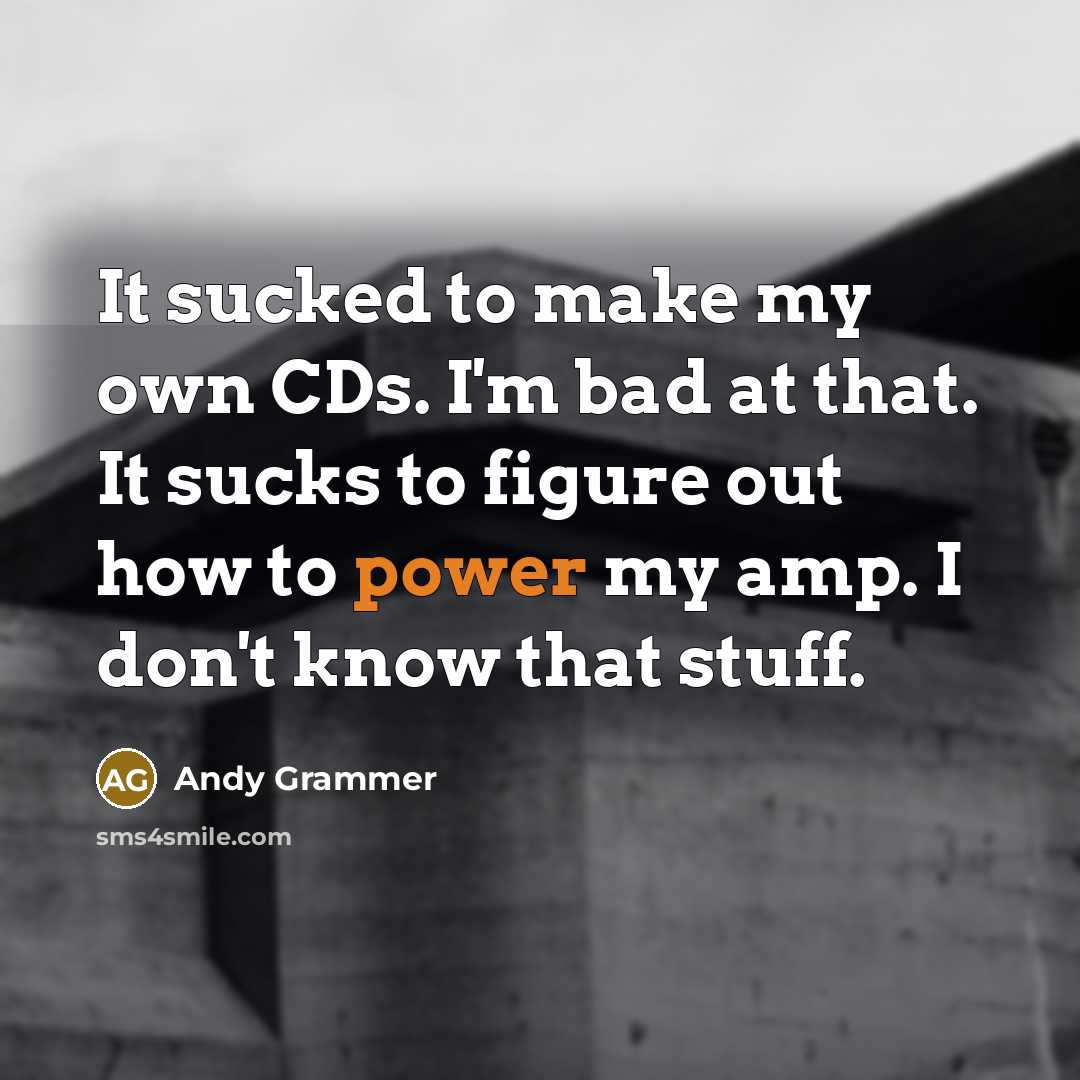 “It sucked to make my own CDs. I'm bad at…” quote by Andy Grammer