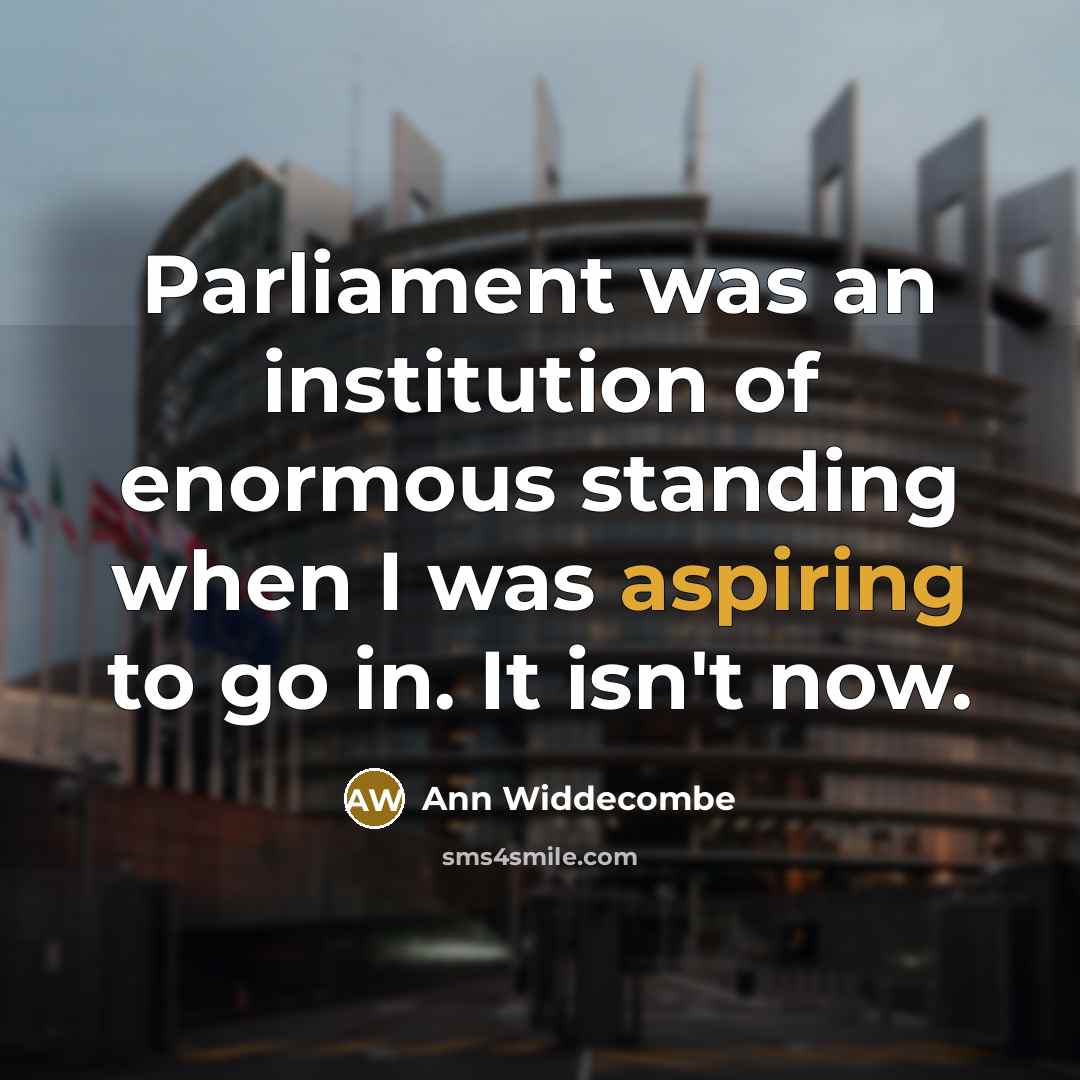 “Parliament was an institution of enormous standing when I was…” quote by Ann Widdecombe