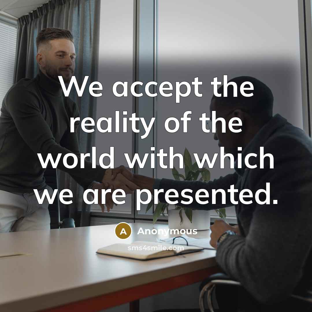 “We accept the reality of the world with which we…” quote by Anonymous