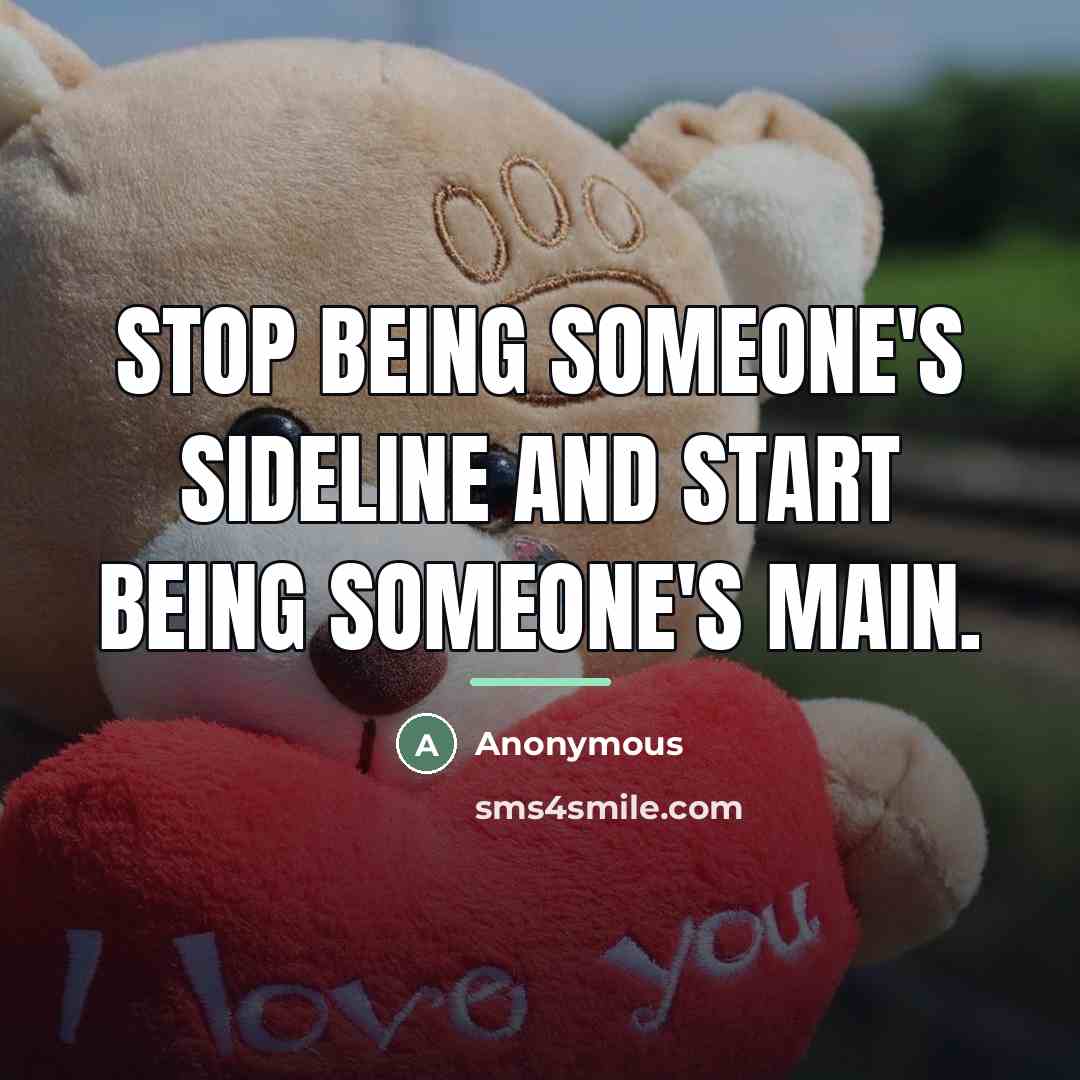 “Stop being someone's sideline and start being someone's main.…” quote by Anonymous