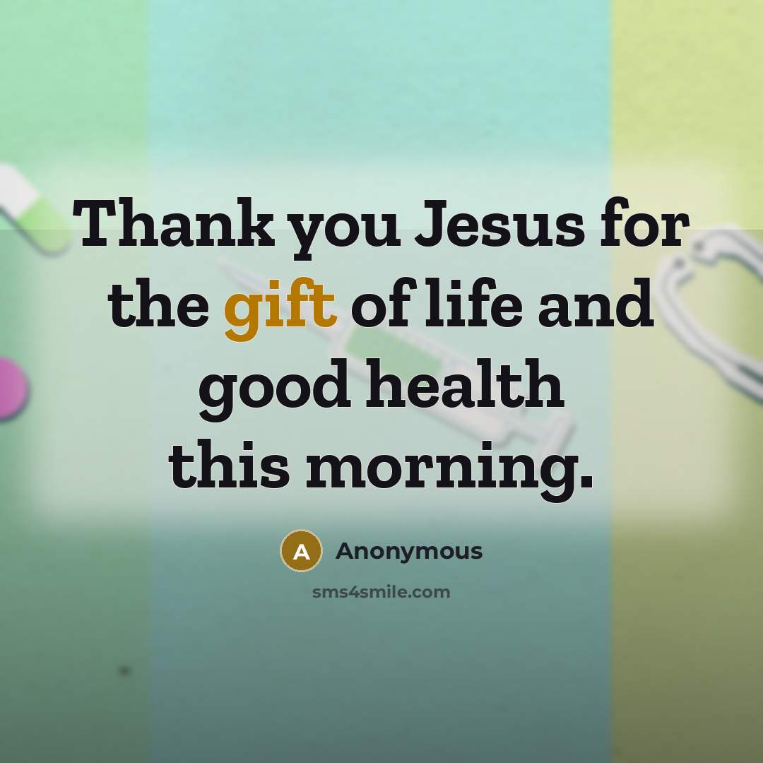 “Thank you Jesus for the gift of life and good health this morning.” quote by Anonymous