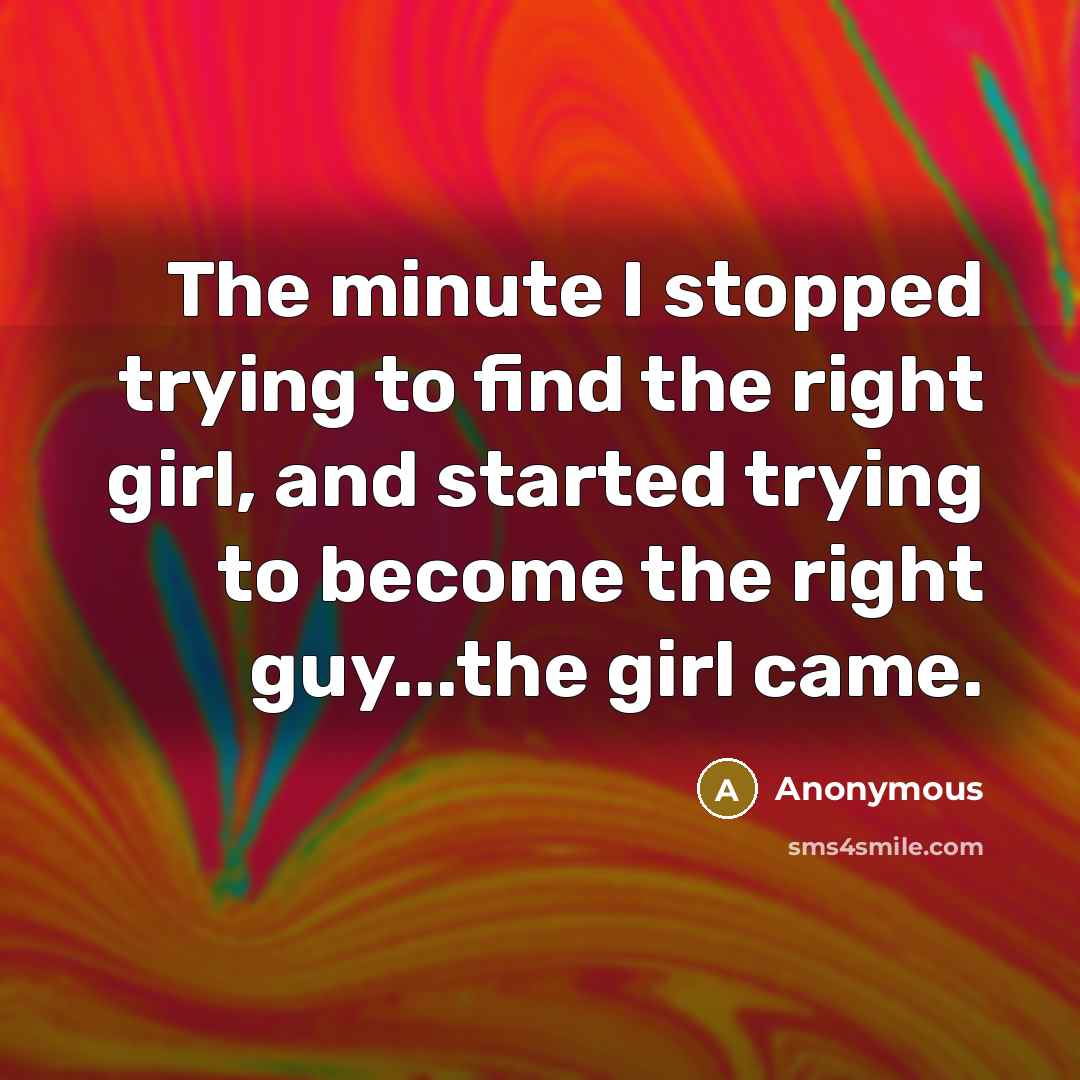 “The minute I stopped trying to find the right girl,…” quote by Anonymous