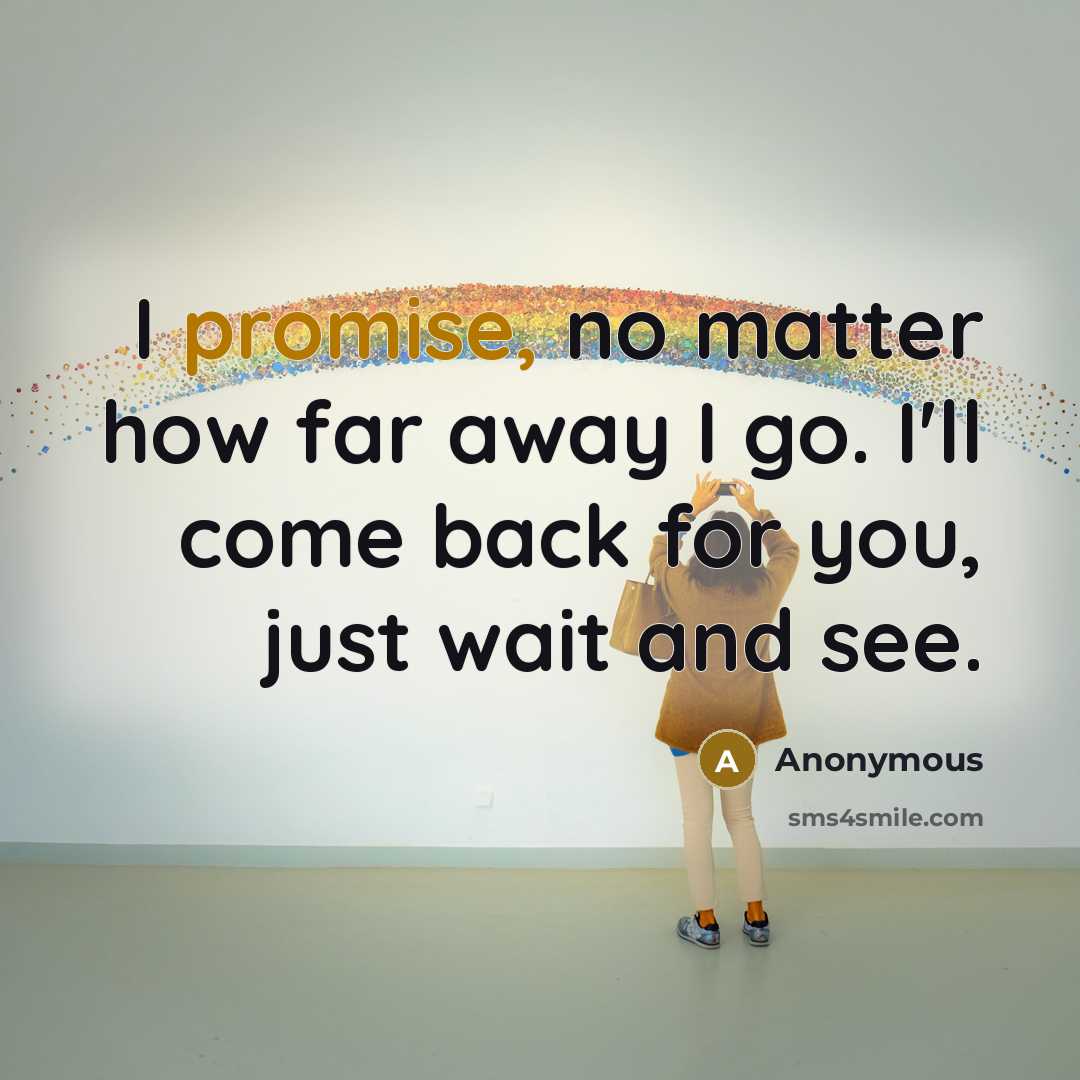 “I promise, no matter how far away I go. I'll…” quote by Anonymous