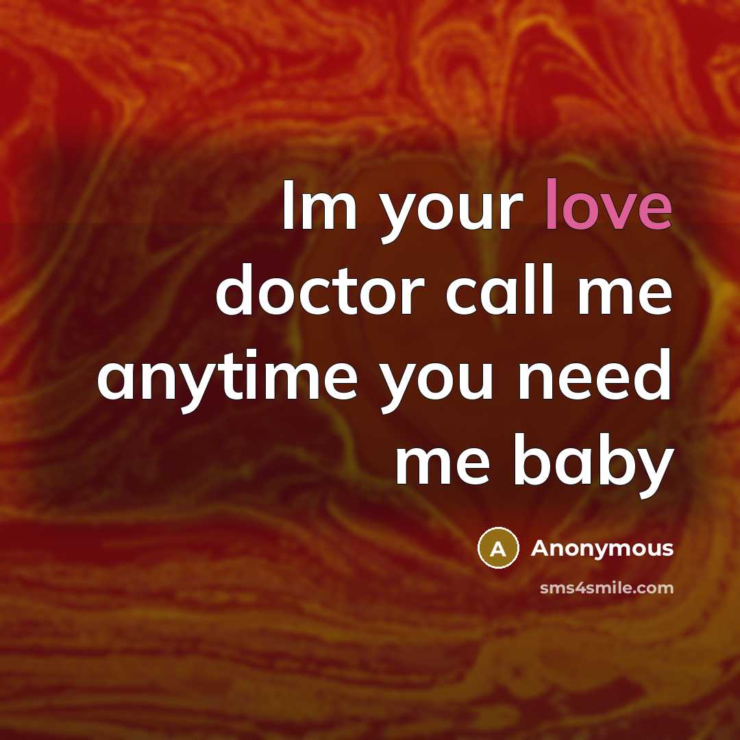 “Im your love doctor call me anytime you need me…” quote by Anonymous