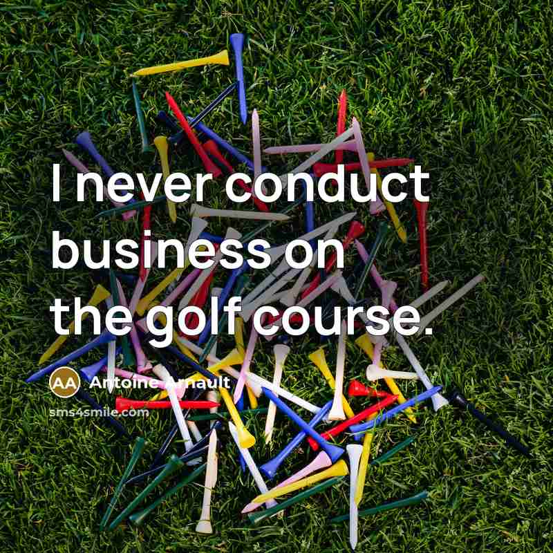 “I never conduct business on the golf course.…” quote by Antoine Arnault