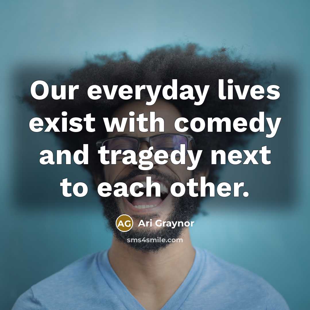 “Our everyday lives exist with comedy and tragedy next to…” quote by Ari Graynor