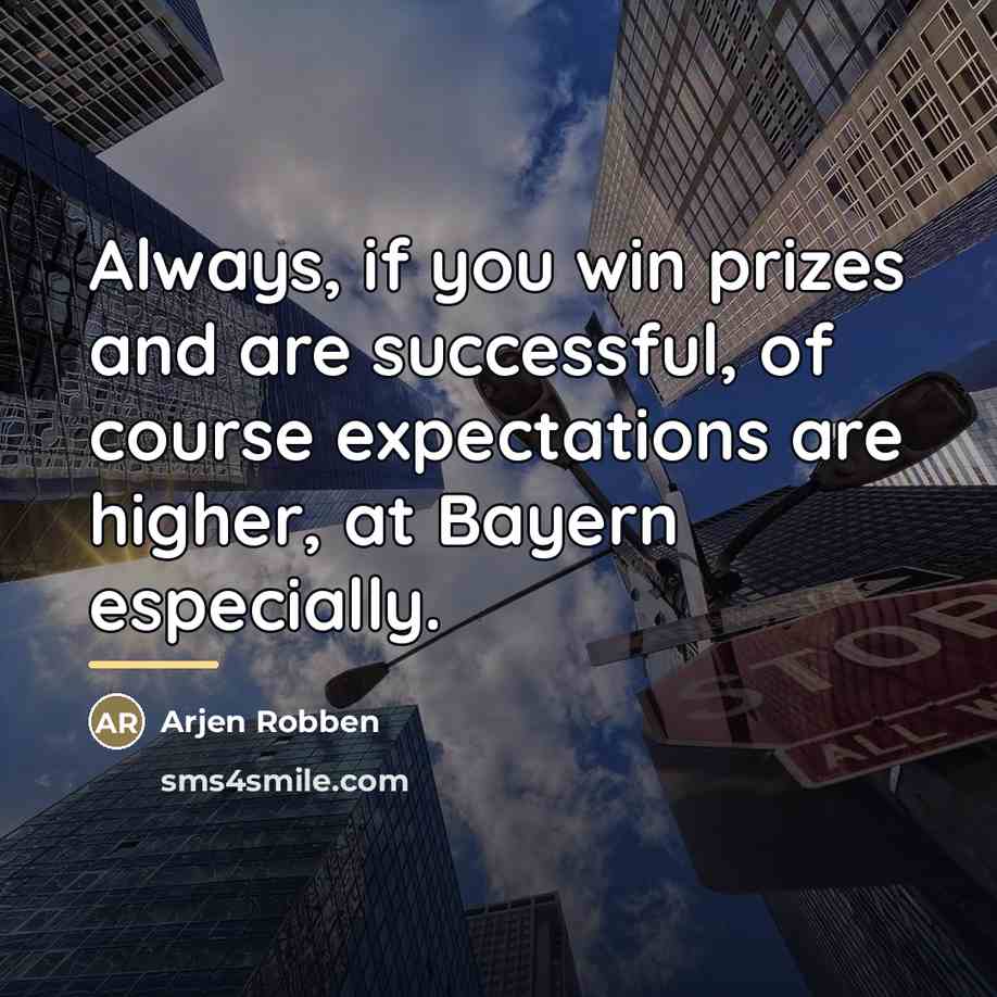 “Always, if you win prizes and are successful, of course…” quote by Arjen Robben