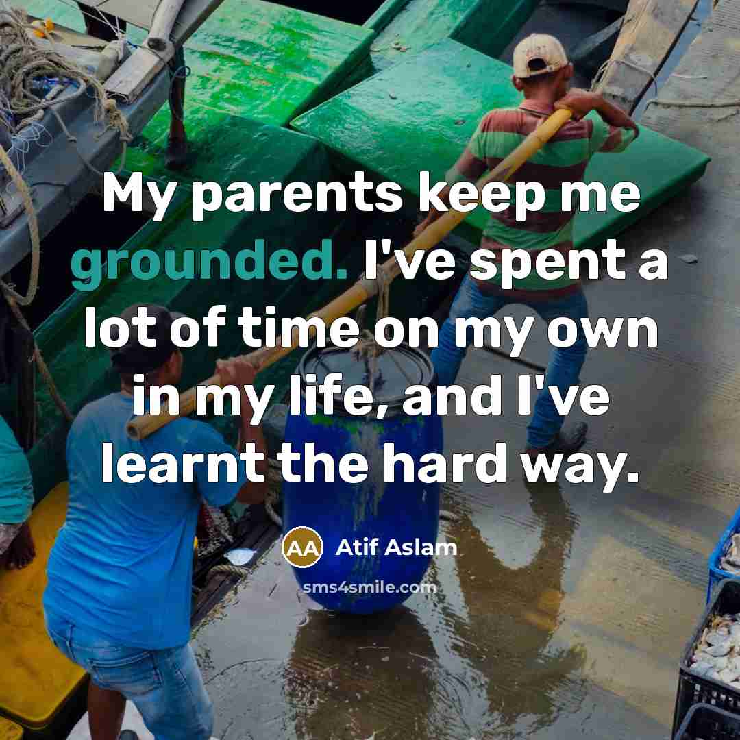 “My parents keep me grounded. I've spent a lot of…” quote by Atif Aslam