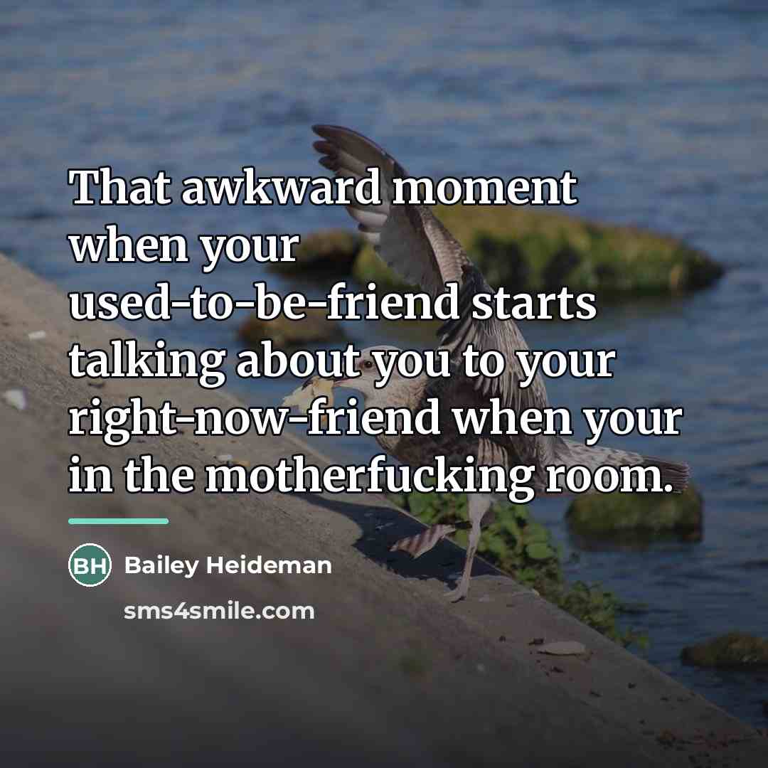 “That awkward moment when your used-to-be-friend starts talking about you…” quote by Bailey Heideman