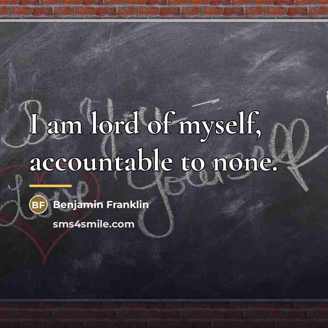 “I am lord of myself, accountable to none.…” quote by Benjamin Franklin
