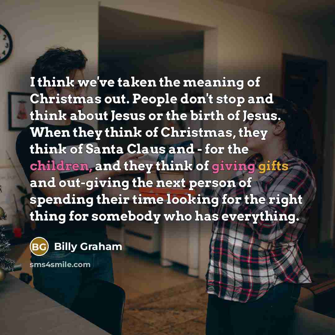 “I think we've taken the meaning of Christmas out. People…” quote by Billy Graham