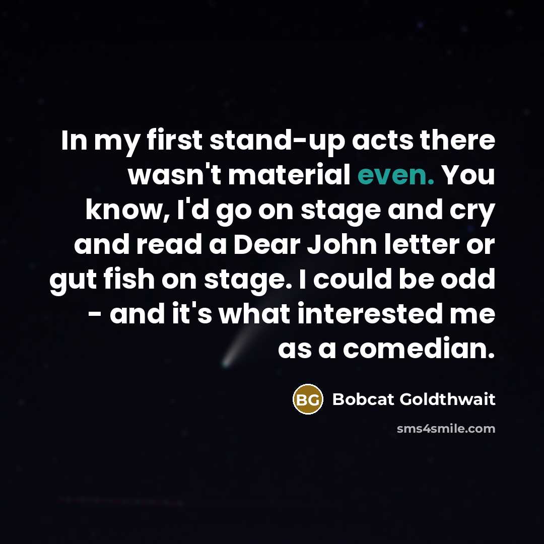 “In my first stand-up acts there wasn't material even. You…” quote by Bobcat Goldthwait
