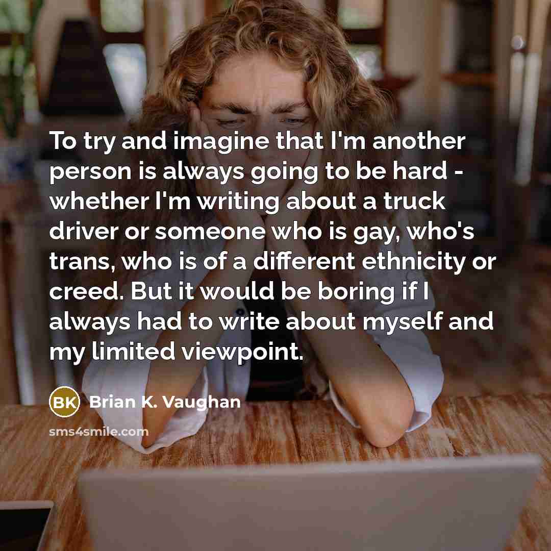 “To try and imagine that I'm another person is always…” quote by Brian K. Vaughan