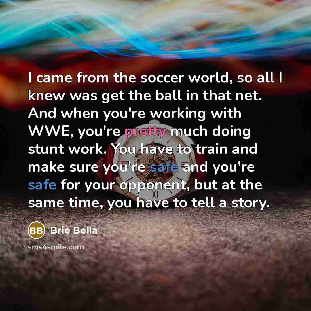 “I came from the soccer world, so all I knew…” quote by Brie Bella