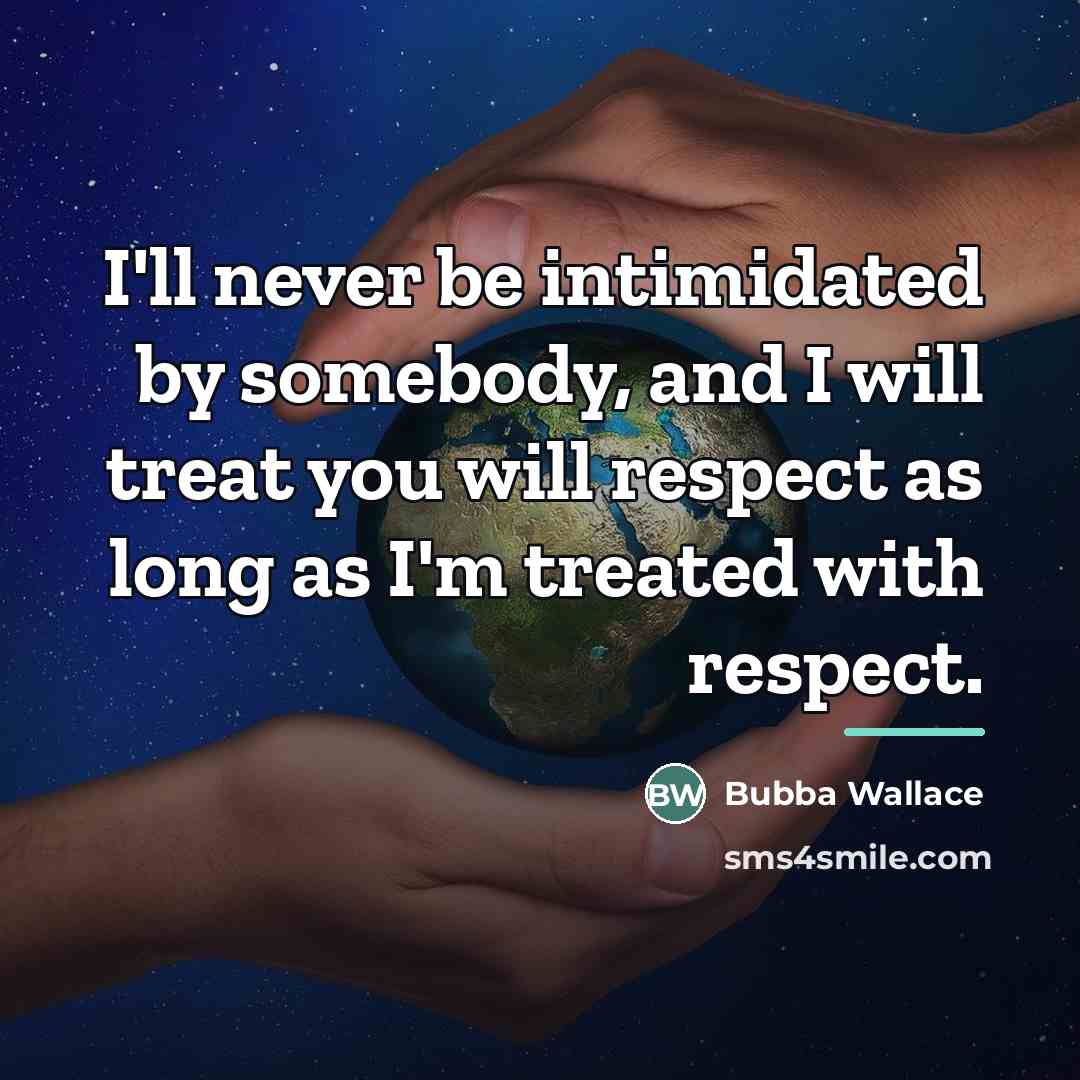 “I'll never be intimidated by somebody, and I will treat…” quote by Bubba Wallace