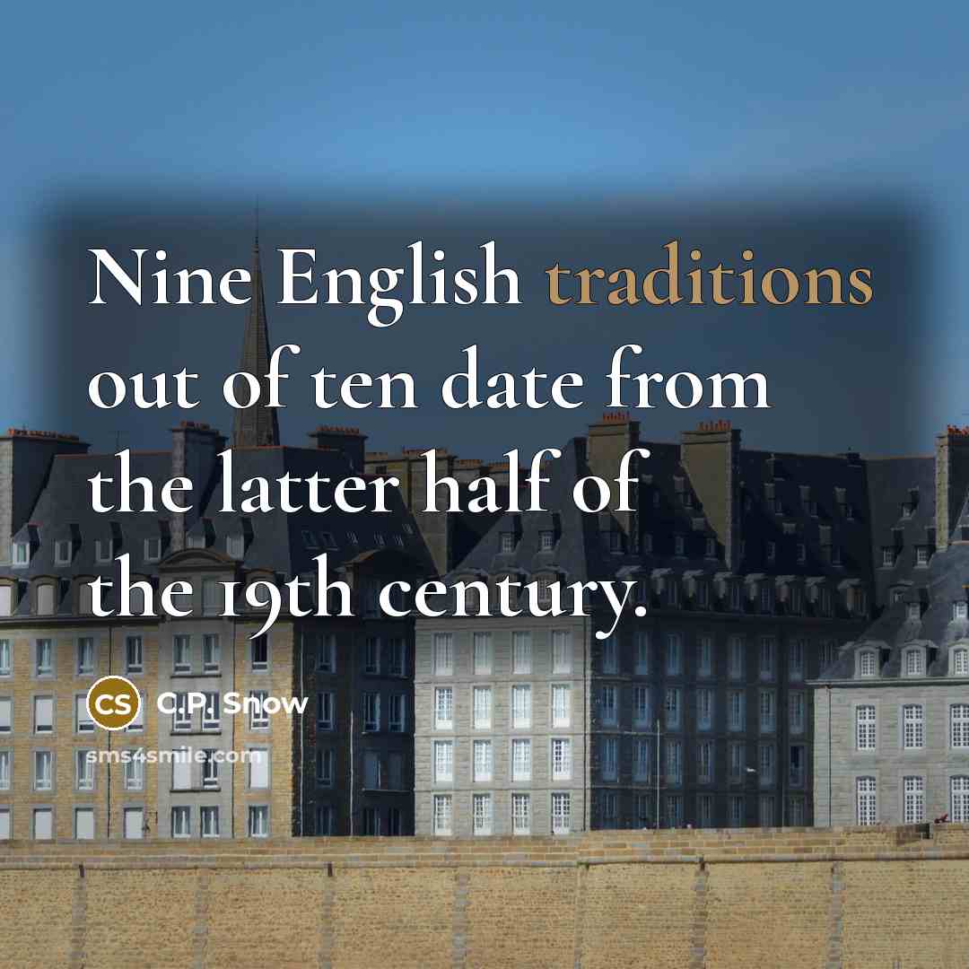 “Nine English traditions out of ten date from the latter…” quote by C.P. Snow