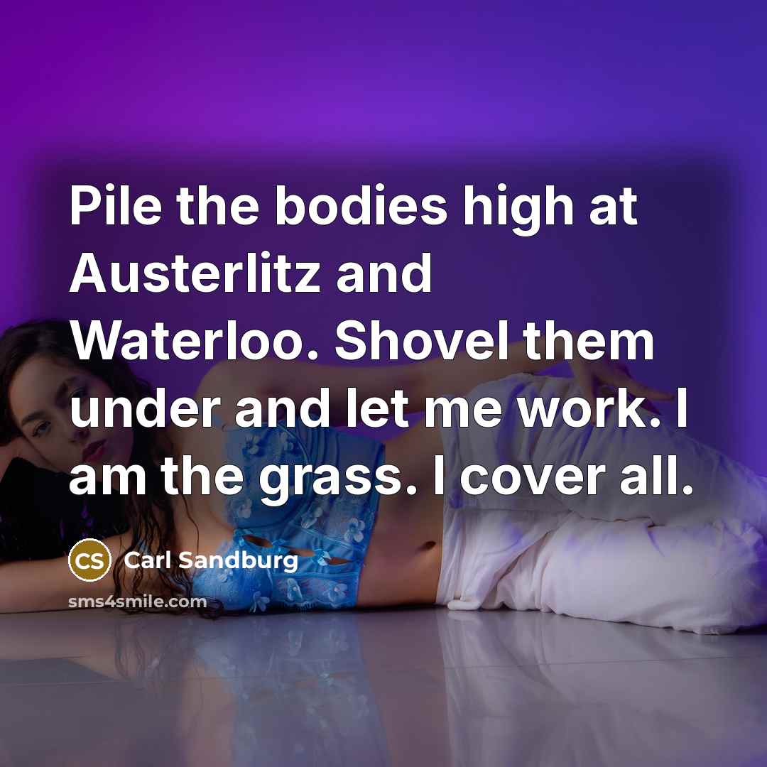 “Pile the bodies high at Austerlitz and Waterloo. Shovel them…” quote by Carl Sandburg