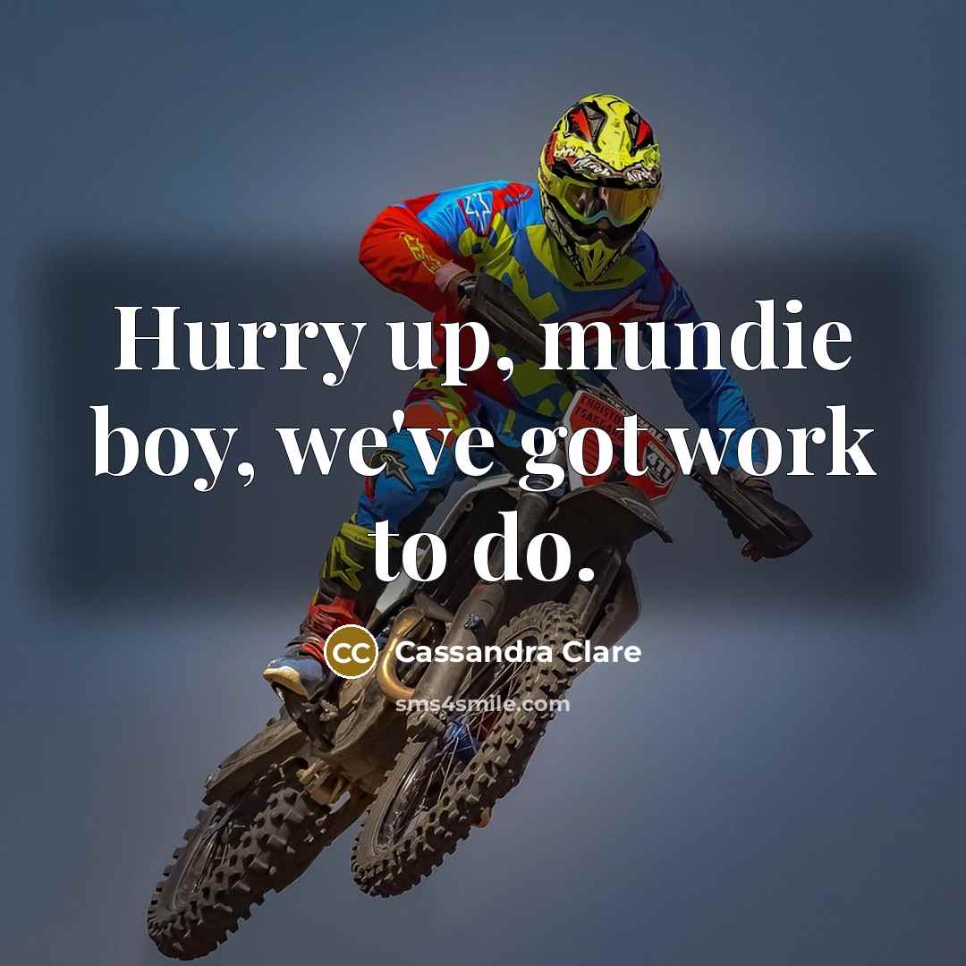 “Hurry up, mundie boy, we've got work to do.…” quote by Cassandra Clare