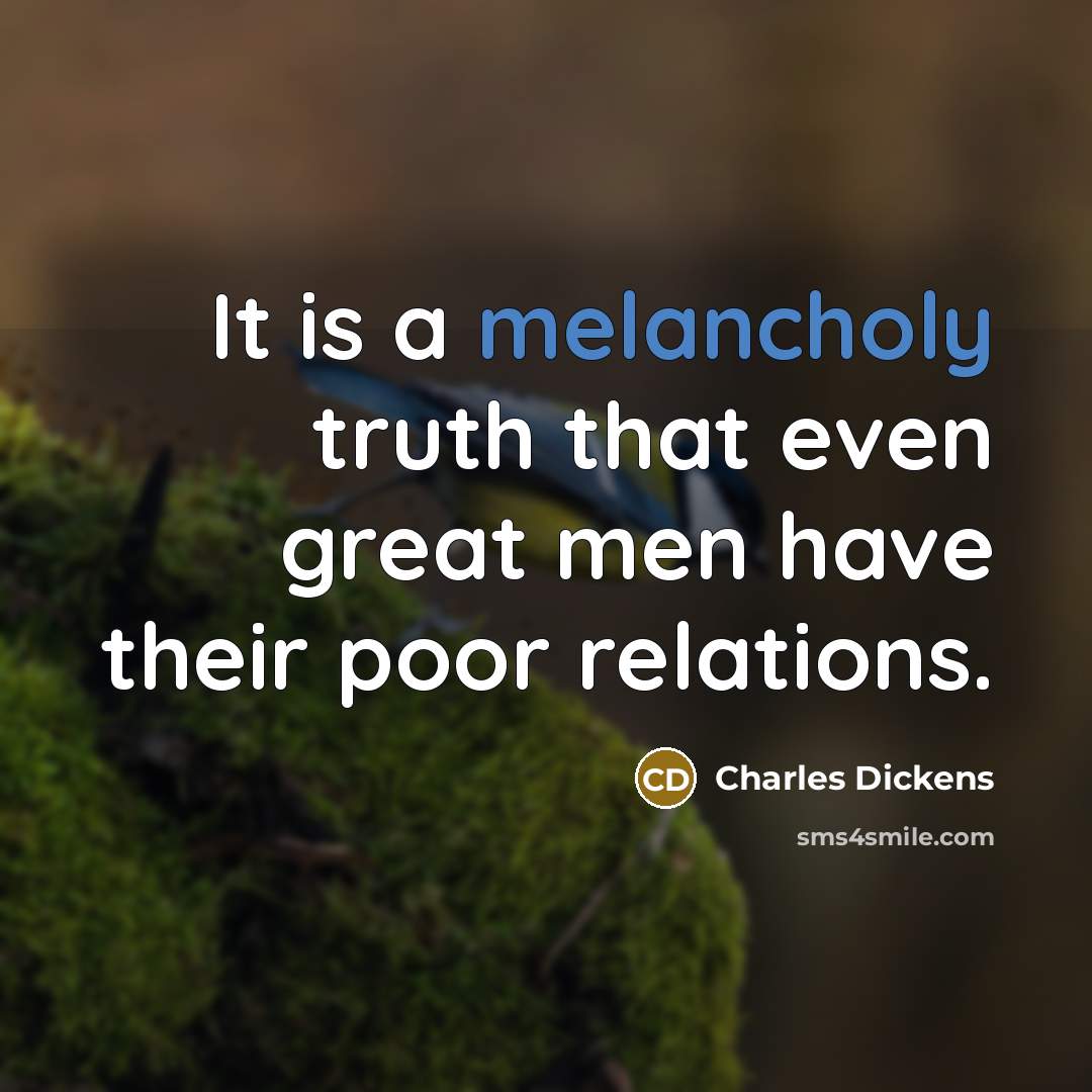 “It is a melancholy truth that even great men have…” quote by Charles Dickens