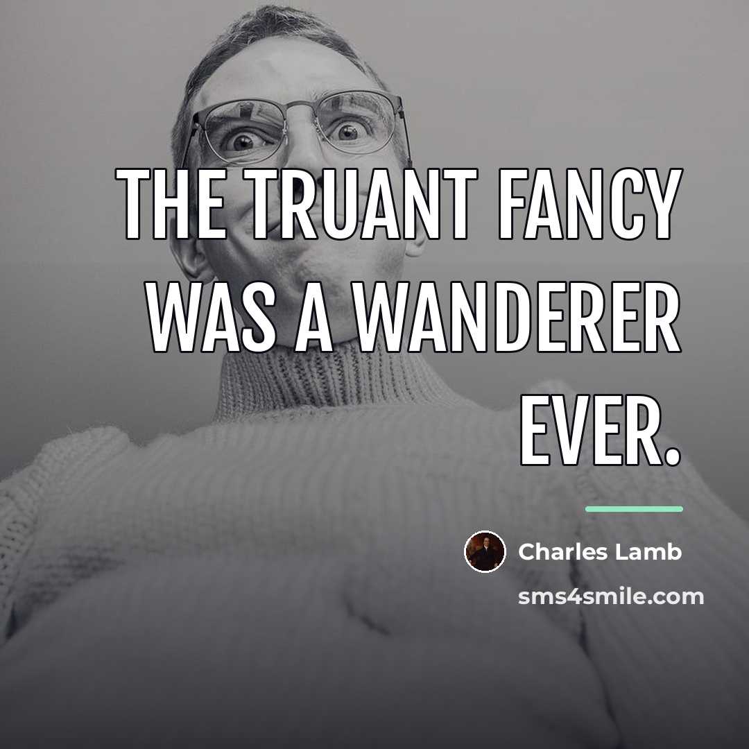 “The truant Fancy was a wanderer ever.…” quote by Charles Lamb
