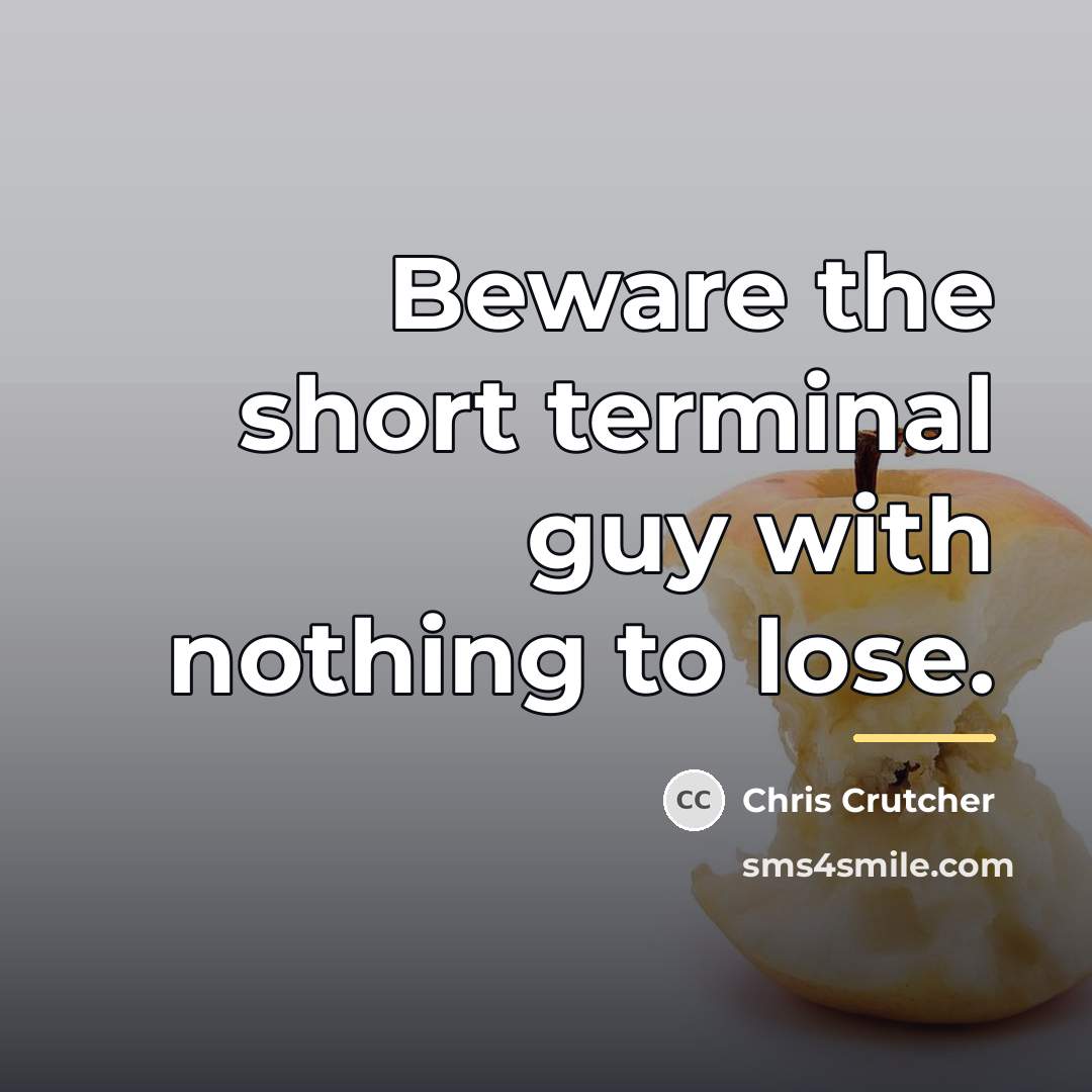 “Beware the short terminal guy with nothing to lose.…” quote by Chris Crutcher