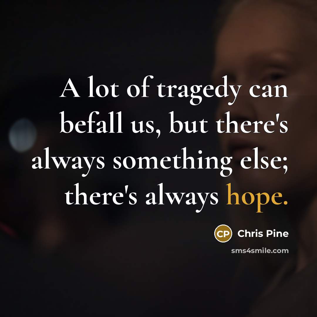 “A lot of tragedy can befall us, but there's always…” quote by Chris Pine