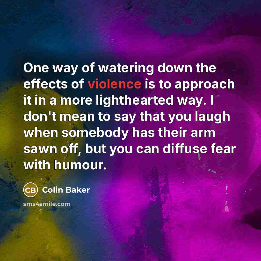 “One way of watering down the effects of violence is…” quote by Colin Baker
