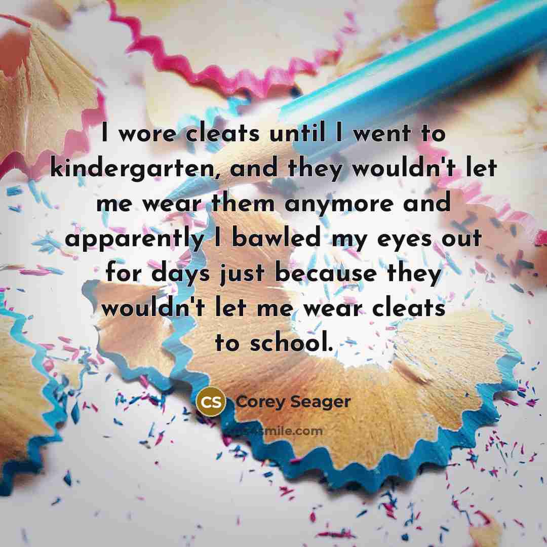 “I wore cleats until I went to kindergarten, and they…” quote by Corey Seager