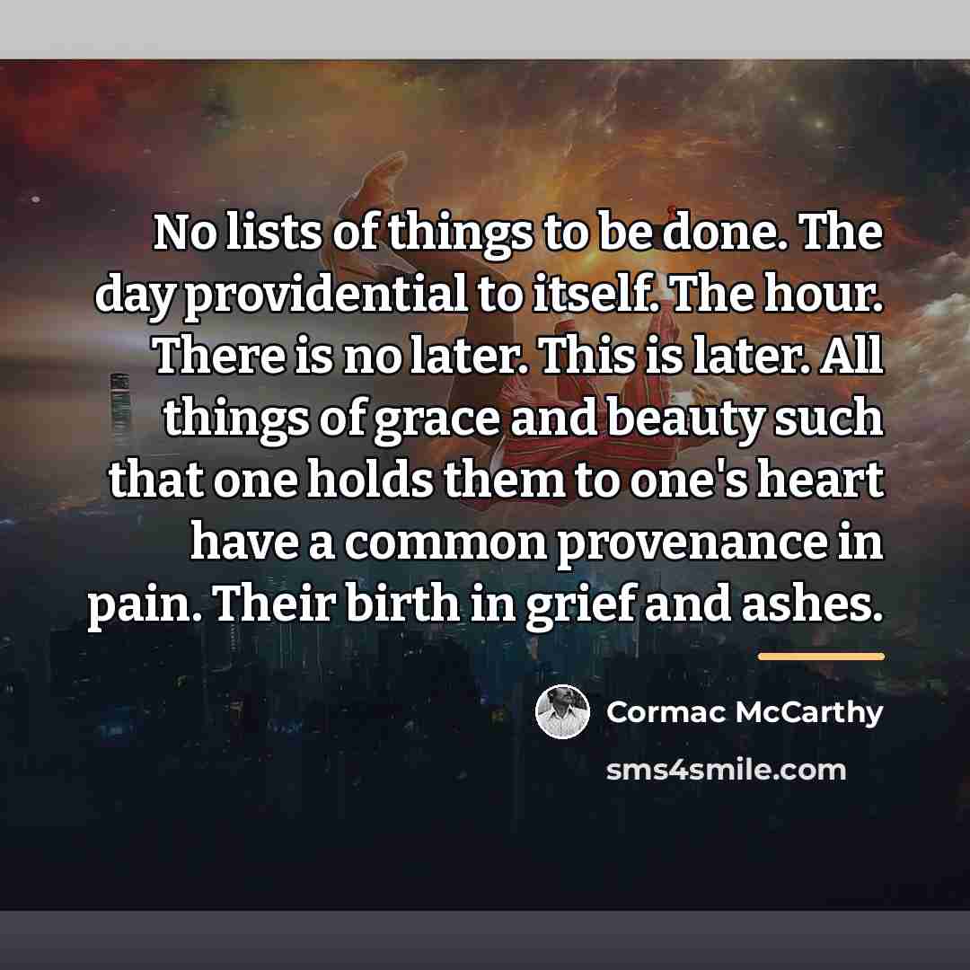 “No lists of things to be done. The day providential…” quote by Cormac McCarthy