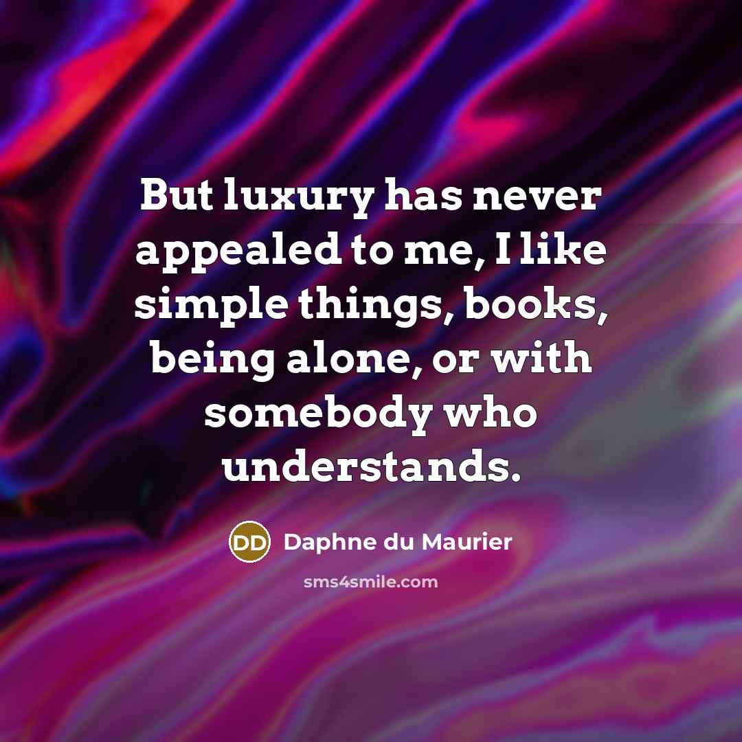 “But luxury has never appealed to me, I like simple…” quote by Daphne du Maurier