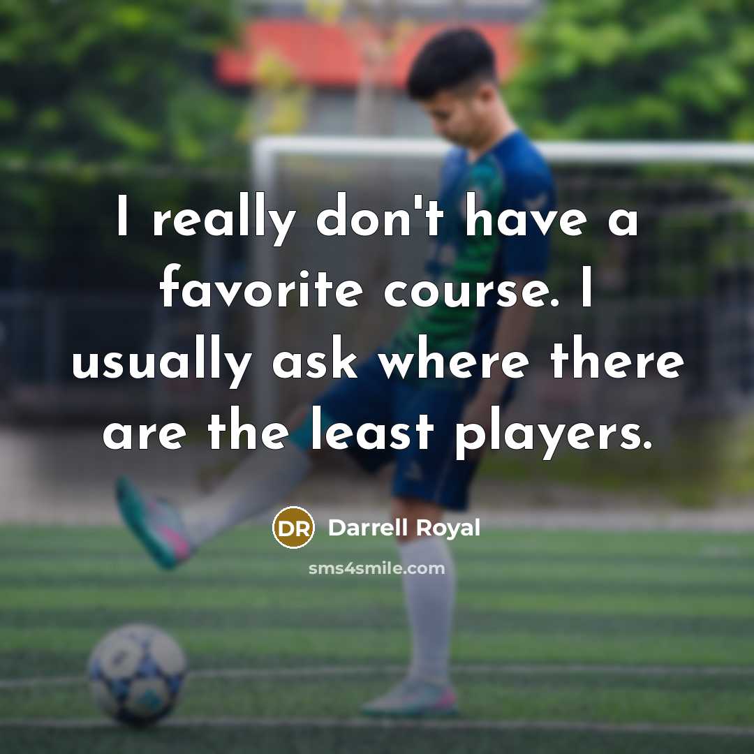 “I really don't have a favorite course. I usually ask…” quote by Darrell Royal
