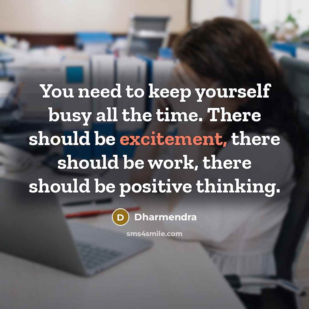 “You need to keep yourself busy all the time. There…” quote by Dharmendra