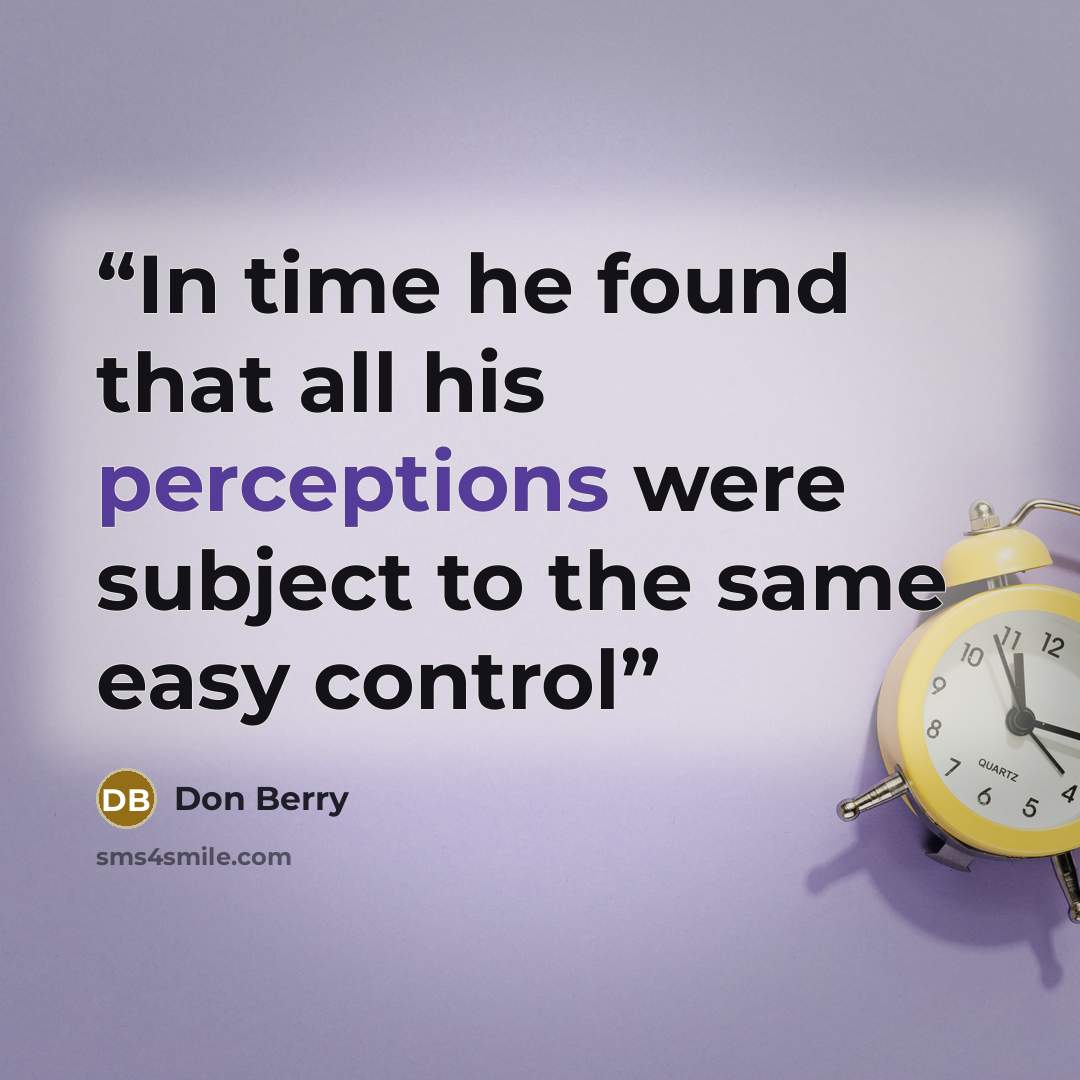 “In time he found that all his perceptions were subject to the same easy control” quote by Don Berry