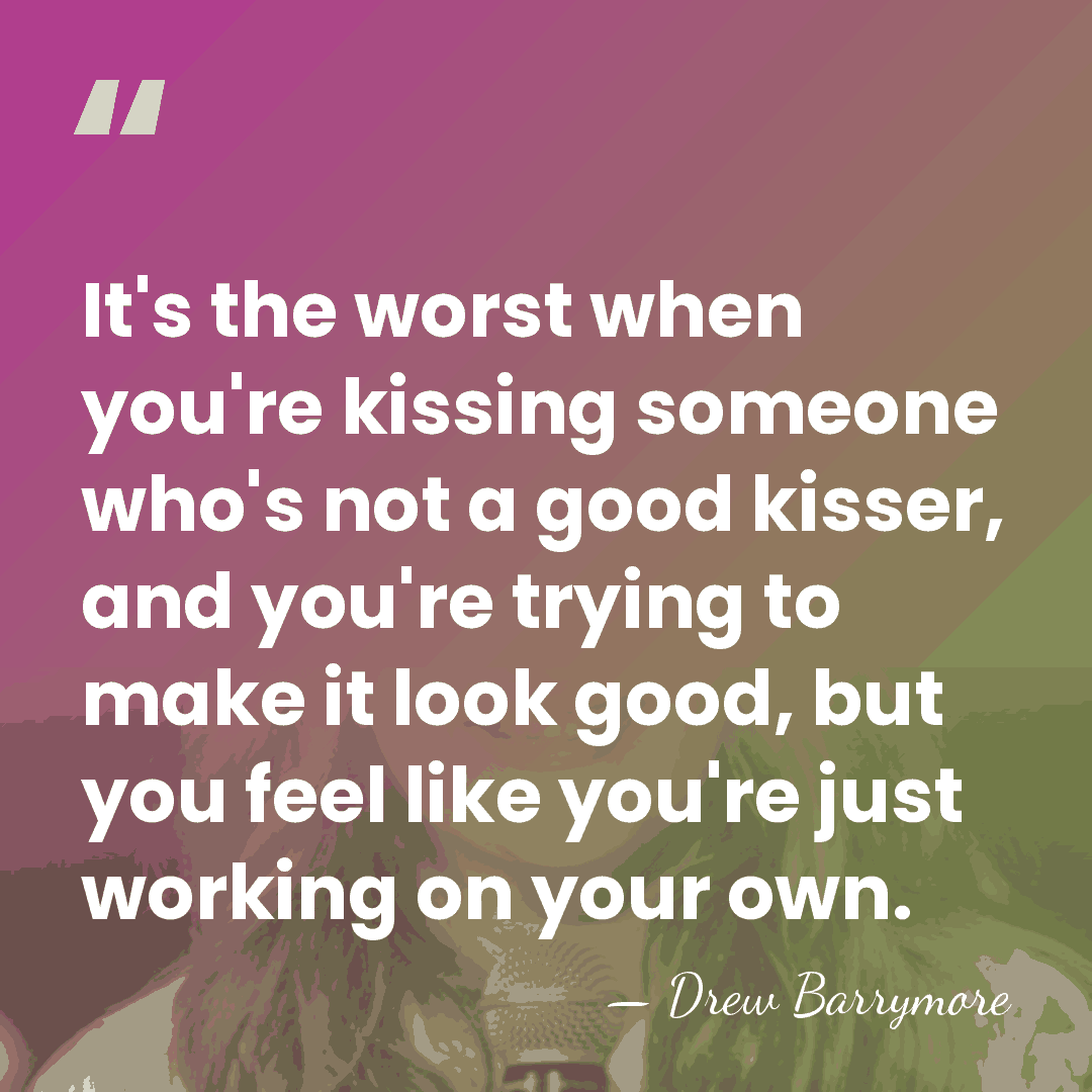 It's the worst when you're kissing someone who's not a good kisser,&hellip; - Drew Barrymore