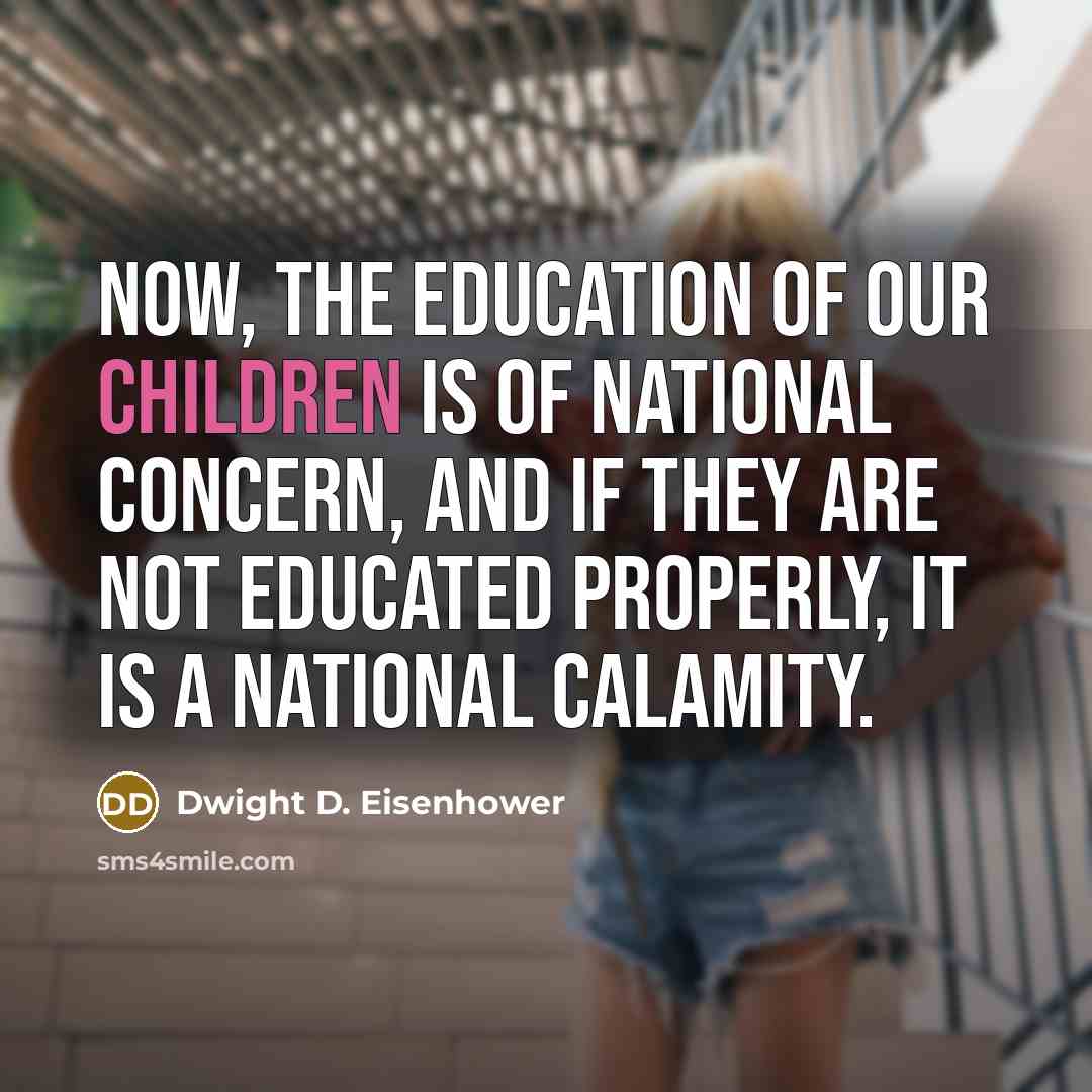 “Now, the education of our children is of national concern,…” quote by Dwight D. Eisenhower