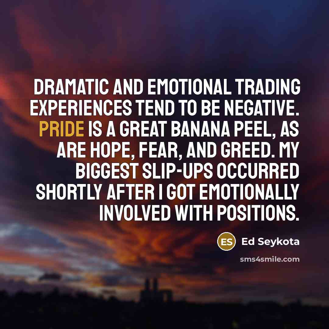 “Dramatic and emotional trading experiences tend to be negative. Pride…” quote by Ed Seykota