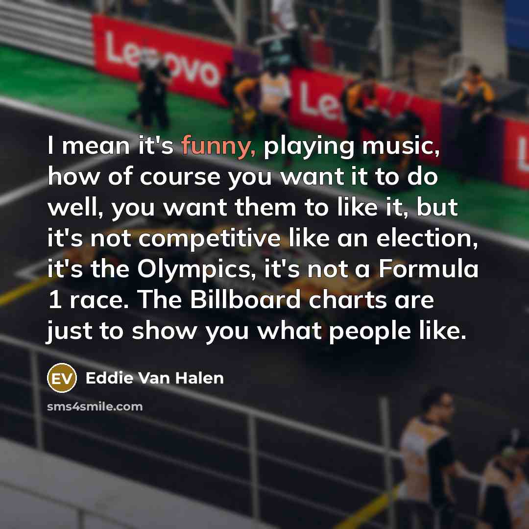 “I mean it's funny, playing music, how of course you…” quote by Eddie Van Halen