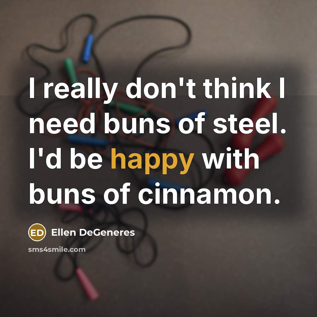 “I really don't think I need buns of steel. I'd…” quote by Ellen DeGeneres