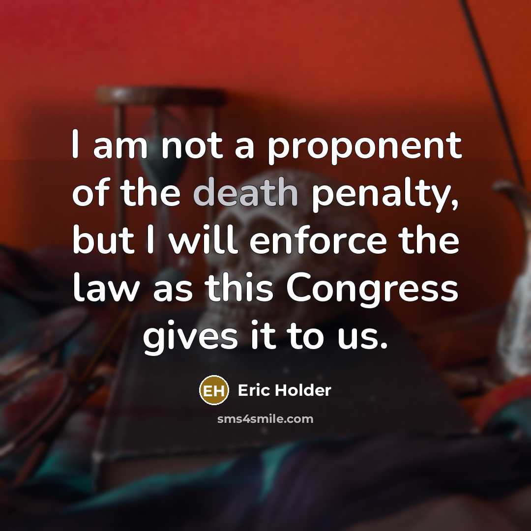 “I am not a proponent of the death penalty, but…” quote by Eric Holder